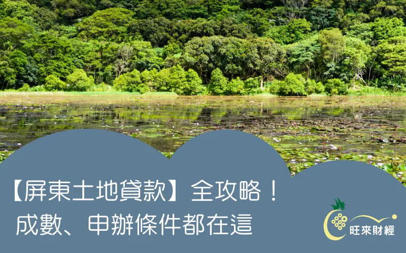 【屏東土地貸款】全攻略!成數、申辦條件都在這-旺來財經