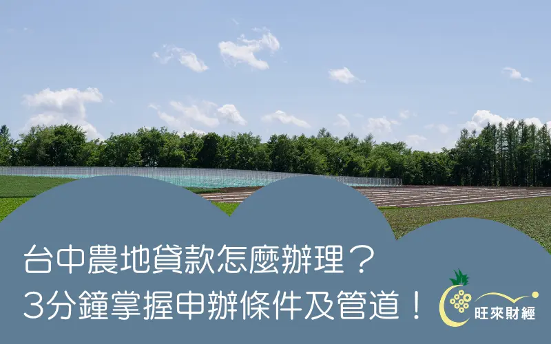 台中農地貸款怎麼辦理？3分鐘掌握申辦條件及管道！－旺來財經