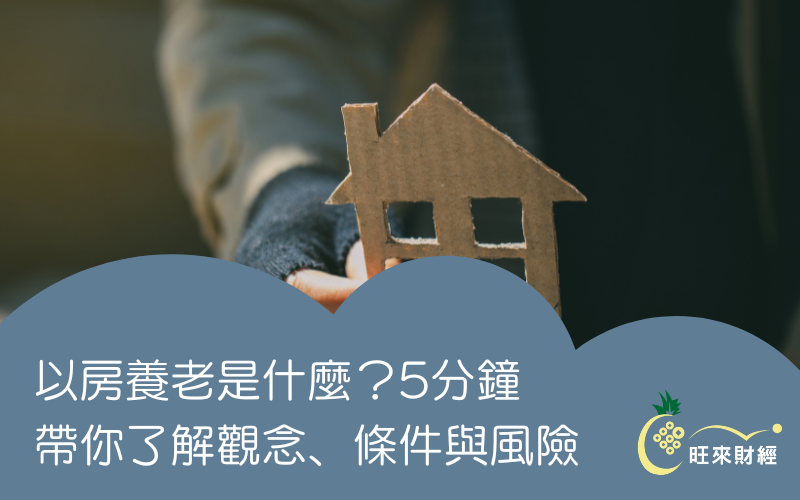 以房養老是什麼？5分鐘帶你了解觀念、條件與風險－旺來財經