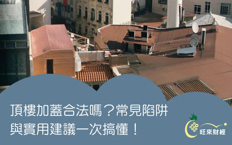 頂樓加蓋合法嗎?常見陷阱與實用建議一次搞懂!-旺來財經